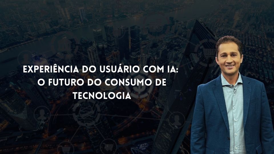 Experiência do Usuário com IA: O Futuro do Consumo de Tecnologia