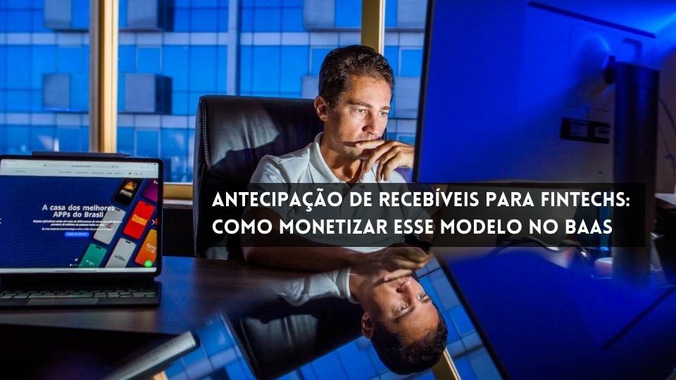 Antecipação de Recebíveis para Fintechs- Como Monetizar Esse Modelo no BAAS